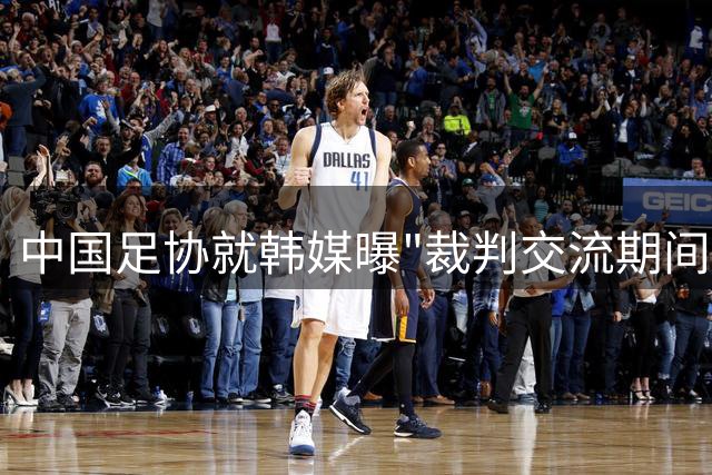 中国足协就韩媒曝"裁判交流期间违规接待"启动调查