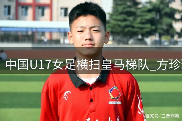 中国U17女足横扫皇马梯队 方珍珠戴帽闪耀揭幕战
