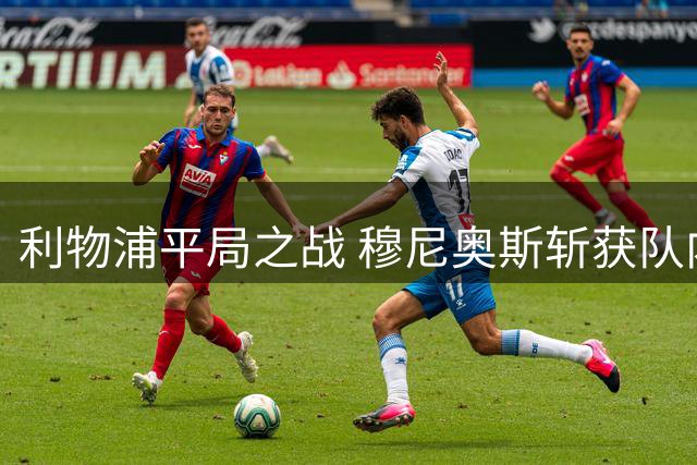 利物浦平局之战 穆尼奥斯斩获队内MVP