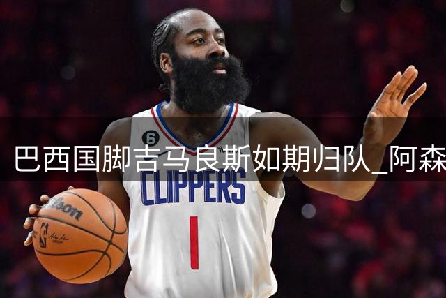 巴西国脚吉马良斯如期归队 阿森纳亿元引援计划遇阻