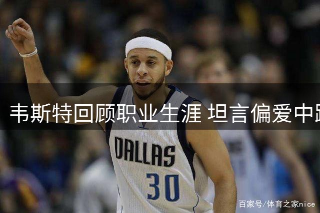 韦斯特回顾职业生涯 坦言偏爱中距离并与两大传奇控卫合作