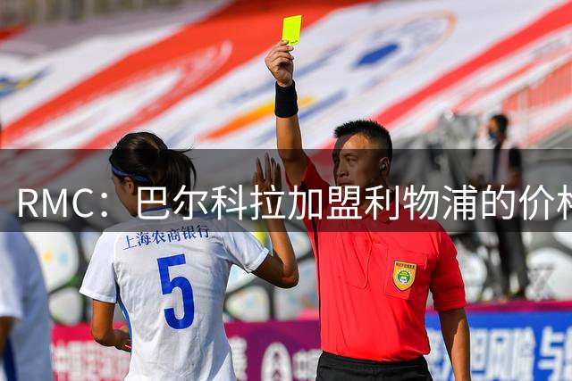 RMC：巴尔科拉加盟利物浦的价格可能在1亿-1.2亿欧之间